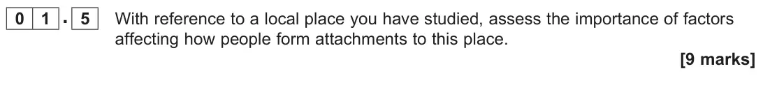 June 2025 AS Paper 2, question 01.5: With reference to a local place you have studied, assess the importance of factors affecting how people form attachments to this place. [9 marks]
