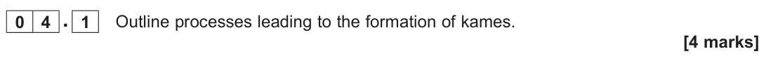 June 2022 Paper 1, question 04.1: Outline processes leading to the formation of kames. [4 marks]