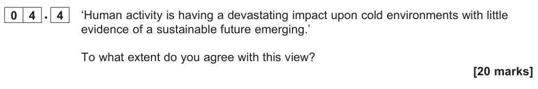 June 2022 Paper 1, question 04.4: ‘Human activity is having a devastating impact upon cold environments with little evidence of a sustainable future emerging.’ To what extent do you agree with t
