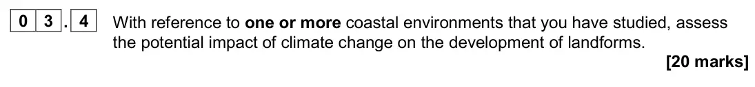 June 2024 Paper 1, question 03.4: With reference to one or more coastal environments that you have studied, assess the potential impact of climate change on the development of landforms. [20 mar