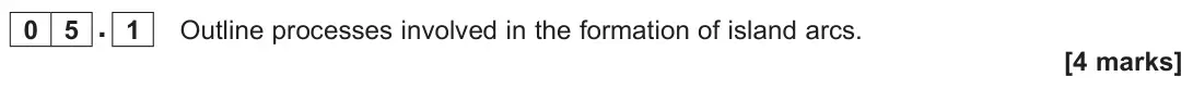 June 2025 Paper 1, question 05.1: Outline processes involved in the formation of island arcs. [4 marks]