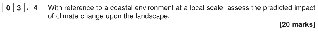 November 2020 Paper 1, question 03.4: With reference to a coastal environment at a local scale, assess the predicted impact of climate change upon the landscape. [20 marks]