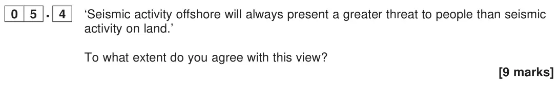 November 2020 Paper 1, question 05.4: ‘Seismic activity offshore will always present a greater threat to people than seismic activity on land.’ To what extent do you agree with this view? [9 marks]