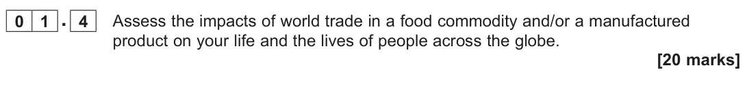 June 2022 Paper 2, question 01.4: Assess the impacts of world trade in a food commodity and/or a manufactured product on your life and the lives of people across the globe. [20 marks]