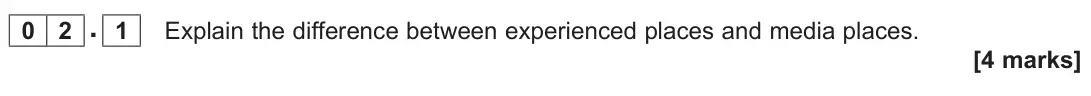 June 2022 Paper 2, question 02.1: Explain the difference between experienced places and media places. [4 marks]
