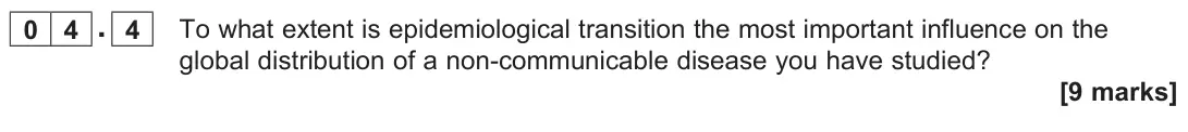 June 2023 Paper 2, question 04.4: To what extent is epidemiological transition the most important influence on the global distribution of a non-communicable disease you have studied? [9 marks]