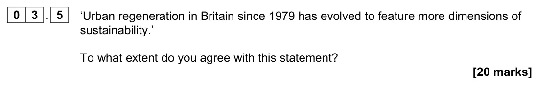 June 2024 Paper 2, question 03.5: ‘Urban regeneration in Britain since 1979 has evolved to feature more dimensions of sustainability.’ To what extent do you agree with this statement? [20 marks]