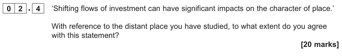 June 2025 Paper 2, question 02.4: ‘Shifting flows of investment can have significant impacts on the character of place.’ With reference to the distant place you have studied, to what extent do y