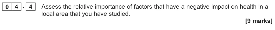 June 2025 Paper 2, question 04.4: Assess the relative importance of factors that have a negative impact on health in a local area that you have studied. [9 marks]