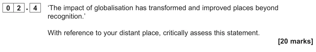 November 2020 Paper 2, question 02.4: ‘The impact of globalisation has transformed and improved places beyond recognition.’ With reference to your distant place, critically assess this statement. [2