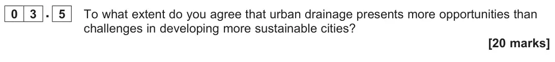 November 2020 Paper 2, question 03.5: To what extent do you agree that urban drainage presents more opportunities than challenges in developing more sustainable cities? [20 marks]