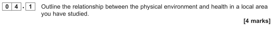 November 2020 Paper 2, question 04.1: Outline the relationship between the physical environment and health in a local area you have studied. [4 marks]