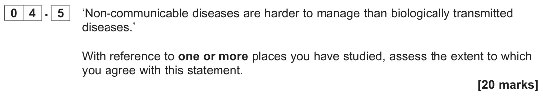 November 2020 Paper 2, question 04.5: ‘Non-communicable diseases are harder to manage than biologically transmitted diseases.’ With reference to one or more places you have studied, assess the exten