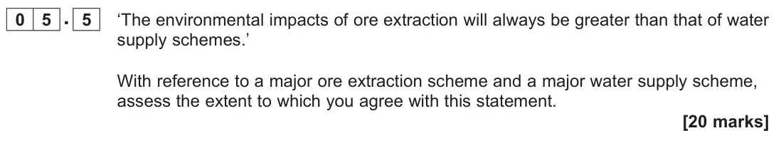 November 2020 Paper 2, question 05.5: ‘The environmental impacts of ore extraction will always be greater than that of water supply schemes.’ With reference to a major ore extraction scheme and a ma