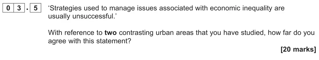 November 2021 Paper 2, question 03.5: ‘Strategies used to manage issues associated with economic inequality are usually unsuccessful.’ With reference to two contrasting urban areas that you have stu