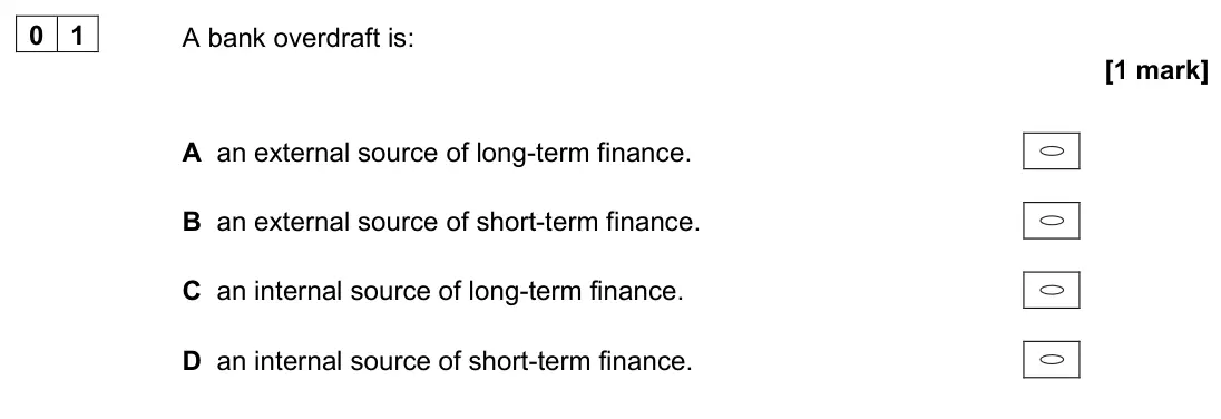June 2022 AS Paper 1, question 01: A bank overdraft is: [1 mark] A an external source of long-term finance. B an external source of short-term finance. C an internal source of long-term finance. 