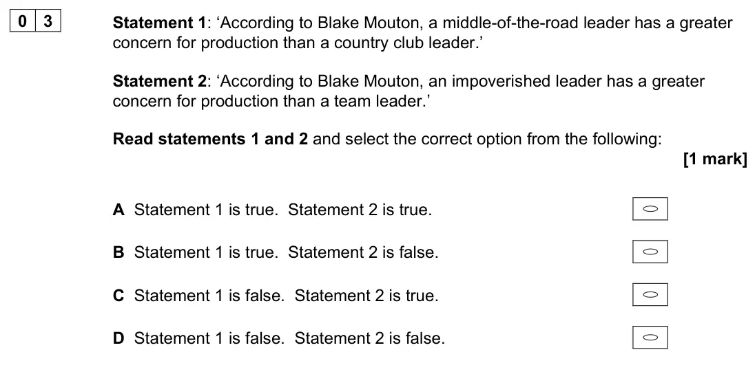 June 2022 AS Paper 1, question 03: Statement 1: ‘According to Blake Mouton, a middle-of-the-road leader has a greater concern for production than a country club leader.’ Statement 2: ‘According t