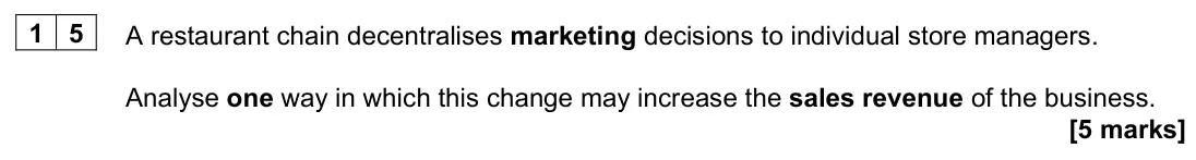 June 2022 AS Paper 1, question 15: A restaurant chain decentralises marketing decisions to individual store managers. Analyse one way in which this change may increase the sales revenue of the bu