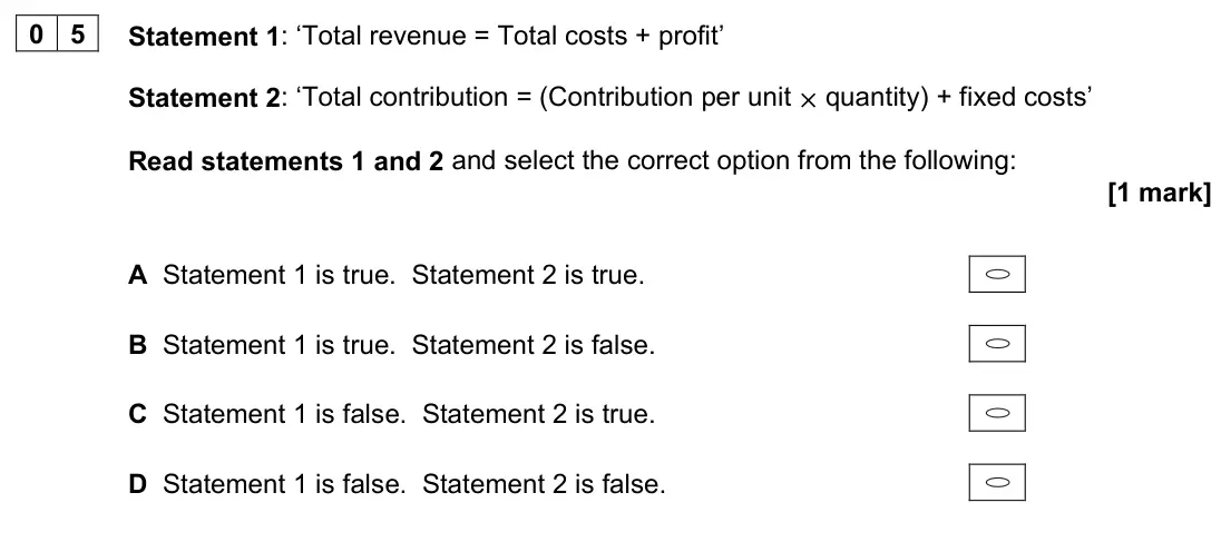 June 2023 AS Paper 1, question 05: Statement 1: ‘Total revenue = Total costs + profit’ Statement 2: ‘Total contribution = (Contribution per unit × quantity) + fixed costs’ Read statements 1 and 2