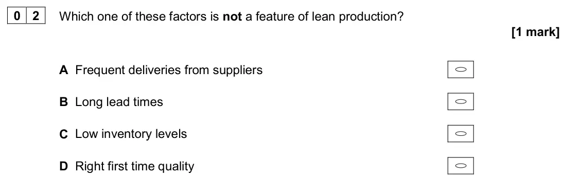 June 2024 AS Paper 1, question 02: Which one of these factors is not a feature of lean production? [1 mark] A Frequent deliveries from suppliers B Long lead times C Low inventory levels D Right f