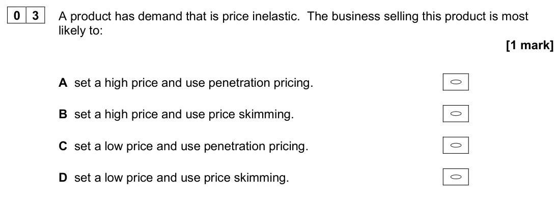 June 2024 AS Paper 1, question 03: A product has demand that is price inelastic. The business selling this product is most likely to: [1 mark] A set a high price and use penetration pricing. B se