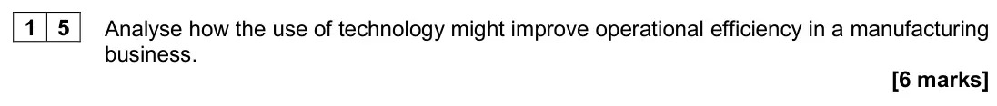 June 2024 AS Paper 1, question 15: Analyse how the use of technology might improve operational efficiency in a manufacturing business. [6 marks]
