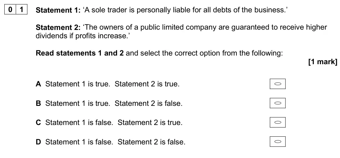 June 2025 AS Paper 1, question 01: Statement 1: ‘A sole trader is personally liable for all debts of the business.’ Statement 2: ‘The owners of a public limited company are guaranteed to receive