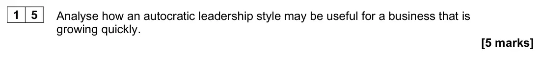 June 2025 AS Paper 1, question 15: Analyse how an autocratic leadership style may be useful for a business that is growing quickly. [5 marks]