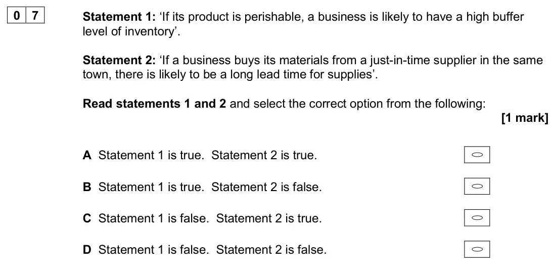 November 2020 AS Paper 1, question 07: Statement 1: ‘If its product is perishable, a business is likely to have a high buffer level of inventory’. Statement 2: ‘If a business buys its materials from