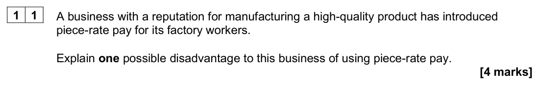 November 2020 AS Paper 1, question 11: A business with a reputation for manufacturing a high-quality product has introduced piece-rate pay for its factory workers. Explain one possible disadvantage t