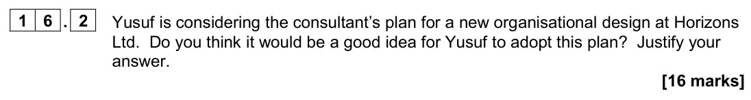 November 2020 AS Paper 1, question 16.2: Yusuf is considering the consultant’s plan for a new organisational design at Horizons Ltd. Do you think it would be a good idea for Yusuf to adopt this plan? J