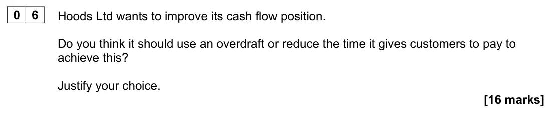 June 2025 AS Paper 2, question 06: Hoods Ltd wants to improve its cash flow position. Do you think it should use an overdraft or reduce the time it gives customers to pay to achieve this? Justify