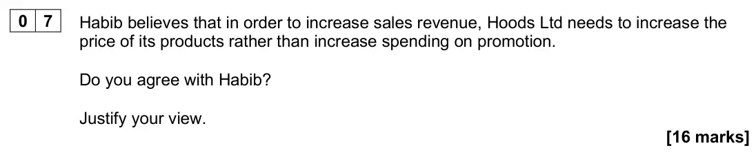 June 2025 AS Paper 2, question 07: Habib believes that in order to increase sales revenue, Hoods Ltd needs to increase the price of its products rather than increase spending on promotion. Do you