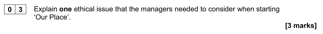 November 2020 AS Paper 2, question 03: Explain one ethical issue that the managers needed to consider when starting ‘Our Place’. [3 marks] Parkside Theatre Parkside Theatre is a small independent cin