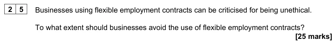 June 2022 Paper 1, question 25: Businesses using flexible employment contracts can be criticised for being unethical. To what extent should businesses avoid the use of flexible employment cont