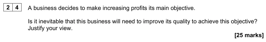 June 2023 Paper 1, question 24: A business decides to make increasing profits its main objective. Is it inevitable that this business will need to improve its quality to achieve this objective
