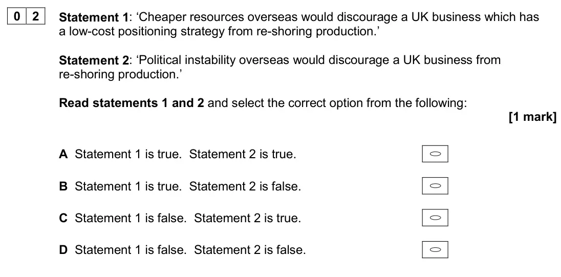 June 2024 Paper 1, question 02: Statement 1: ‘Cheaper resources overseas would discourage a UK business which has a low-cost positioning strategy from re-shoring production.’ Statement 2: ‘Pol