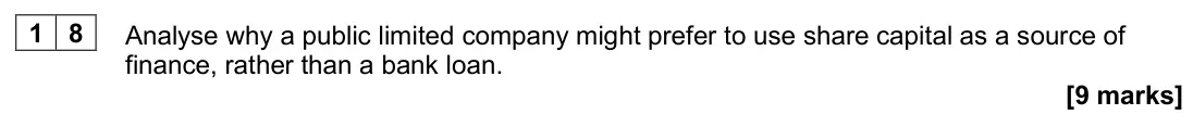 June 2024 Paper 1, question 18: Analyse why a public limited company might prefer to use share capital as a source of finance, rather than a bank loan. [9 marks]