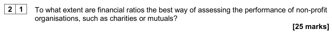 June 2024 Paper 1, question 21: To what extent are financial ratios the best way of assessing the performance of non-profit organisations, such as charities or mutuals? [25 marks]