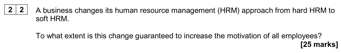 June 2024 Paper 1, question 22: A business changes its human resource management (HRM) approach from hard HRM to soft HRM. To what extent is this change guaranteed to increase the motivation o