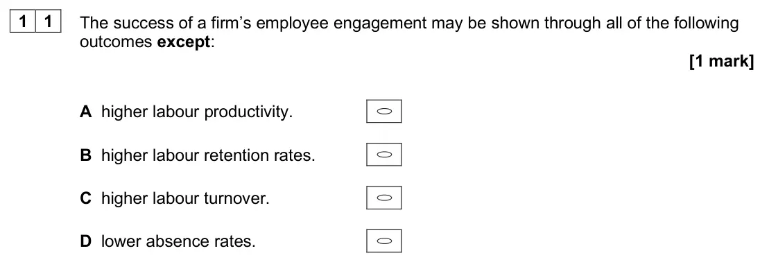 June 2025 Paper 1, question 11: The success of a firm’s employee engagement may be shown through all of the following outcomes except: [1 mark] A higher labour productivity. B higher labour re