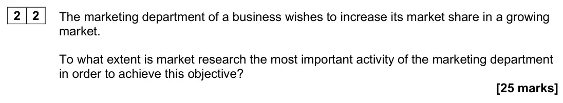 June 2025 Paper 1, question 22: The marketing department of a business wishes to increase its market share in a growing market. To what extent is market research the most important activity of