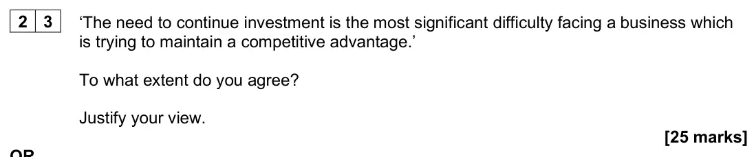 June 2025 Paper 1, question 23: ‘The need to continue investment is the most significant difficulty facing a business which is trying to maintain a competitive advantage.’ To what extent do yo