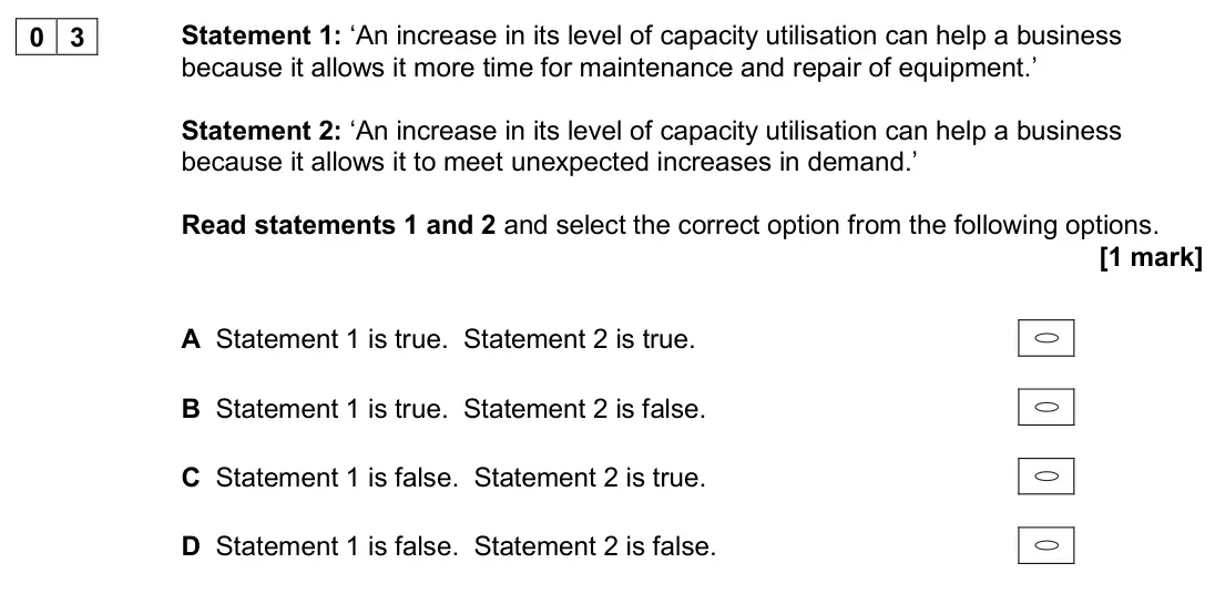 November 2020 Paper 1, question 03: Statement 1: ‘An increase in its level of capacity utilisation can help a business because it allows it more time for maintenance and repair of equipment.’ Stat