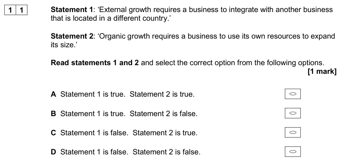 November 2020 Paper 1, question 11: Statement 1: ‘External growth requires a business to integrate with another business that is located in a different country.’ Statement 2: ‘Organic growth requi