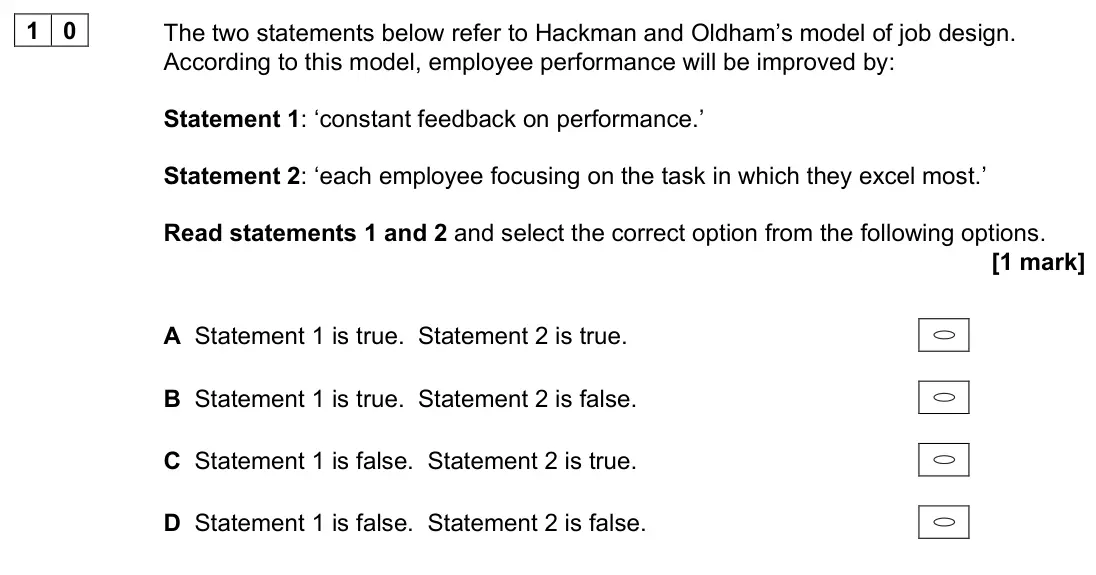 November 2021 Paper 1, question 10: The two statements below refer to Hackman and Oldham’s model of job design. According to this model, employee performance will be improved by: Statement 1: ‘con