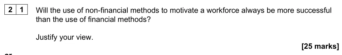 November 2021 Paper 1, question 21: Will the use of non-financial methods to motivate a workforce always be more successful than the use of financial methods? Justify your view. [25 marks] or