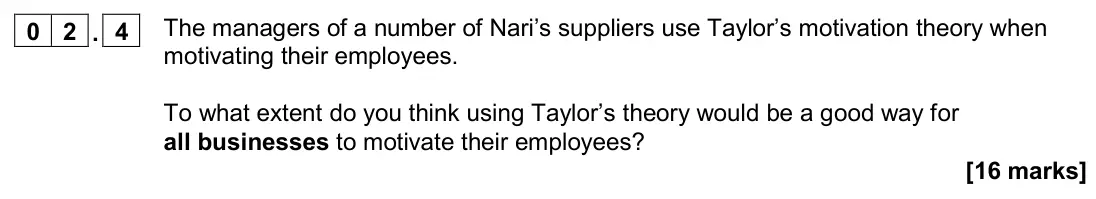November 2020 Paper 2, question 02.4: The managers of a number of Nari’s suppliers use Taylor’s motivation theory when motivating their employees. To what extent do you think using Taylor’s theory w
