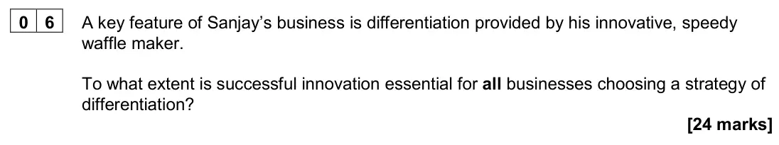 June 2024 Paper 3, question 06: A key feature of Sanjay’s business is differentiation provided by his innovative, speedy waffle maker. To what extent is successful innovation essential for all