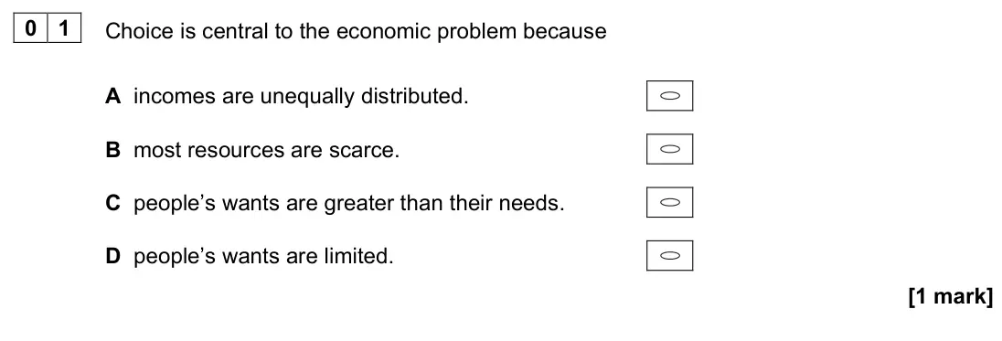 June 2022 AS Paper 1, question 01: Choice is central to the economic problem because A incomes are unequally distributed. B most resources are scarce. C people’s wants are greater than their need